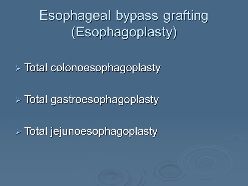 Esophageal bypass grafting (Esophagoplasty)  Total colonoesophagoplasty  Total gastroesophagoplasty  Total jejunoesophagoplasty